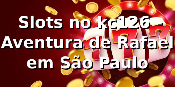 🎰 Slots no kc126 - Aventura de Rafael em São Paulo